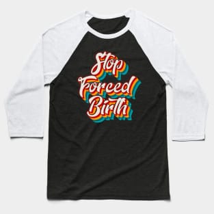 Stop Forced Birth Baseball T-Shirt